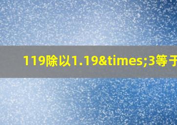 119除以1.19×3等于几