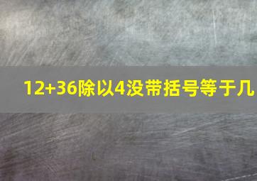 12+36除以4没带括号等于几