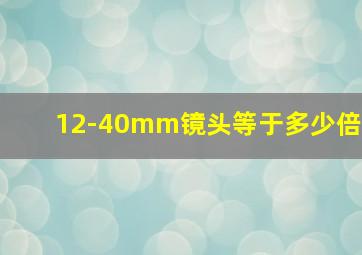 12-40mm镜头等于多少倍