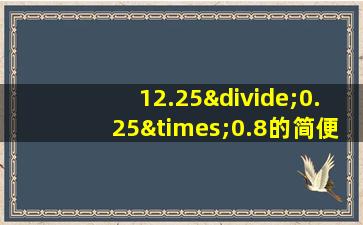 12.25÷0.25×0.8的简便计算