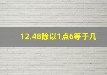 12.48除以1点6等于几