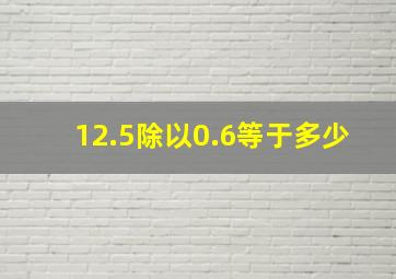 12.5除以0.6等于多少