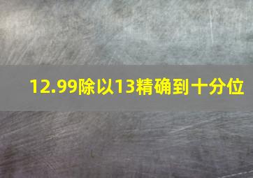 12.99除以13精确到十分位