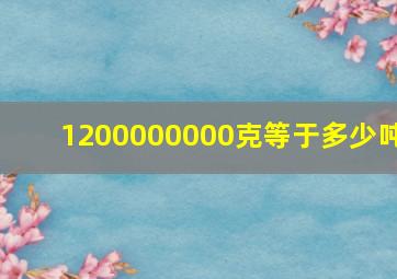 1200000000克等于多少吨