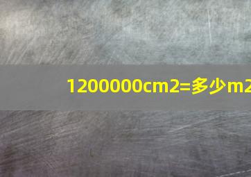 1200000cm2=多少m2