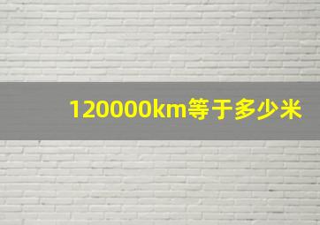 120000km等于多少米