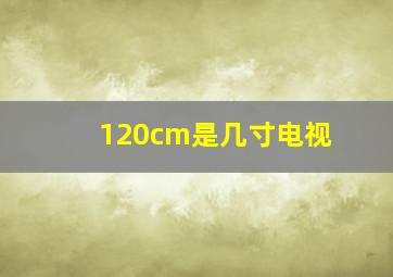 120cm是几寸电视