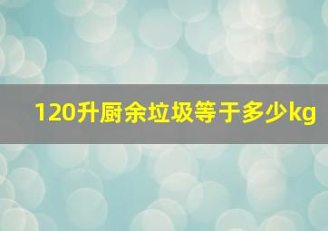 120升厨余垃圾等于多少kg