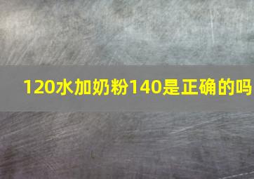 120水加奶粉140是正确的吗