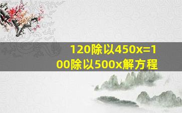 120除以450x=100除以500x解方程