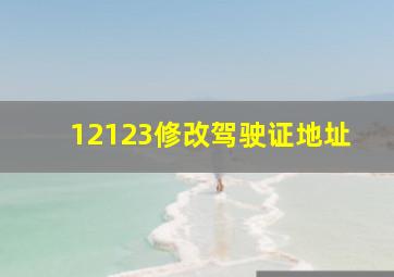 12123修改驾驶证地址