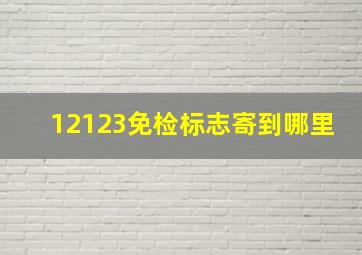 12123免检标志寄到哪里