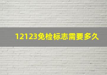 12123免检标志需要多久