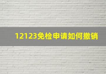 12123免检申请如何撤销