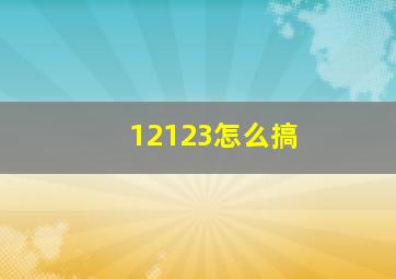 12123怎么搞