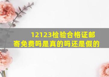 12123检验合格证邮寄免费吗是真的吗还是假的