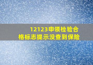 12123申领检验合格标志提示没查到保险