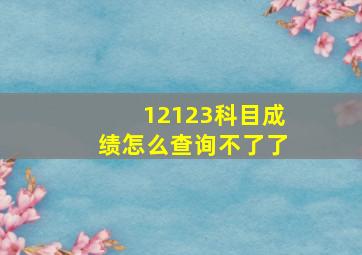 12123科目成绩怎么查询不了了