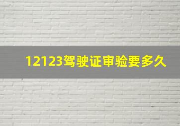 12123驾驶证审验要多久