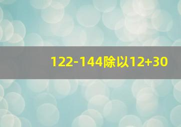 122-144除以12+30