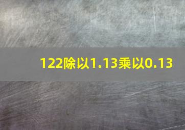 122除以1.13乘以0.13