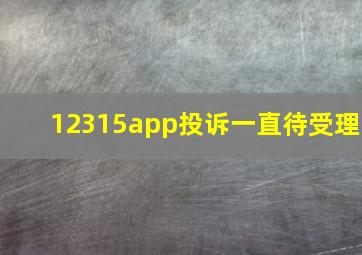 12315app投诉一直待受理