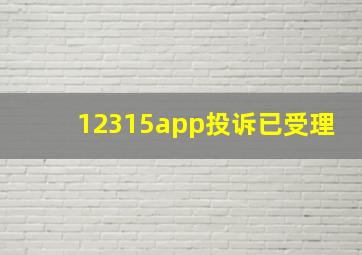 12315app投诉已受理