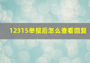 12315举报后怎么查看回复