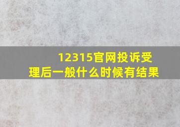 12315官网投诉受理后一般什么时候有结果