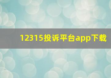 12315投诉平台app下载