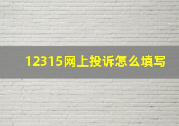 12315网上投诉怎么填写