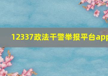 12337政法干警举报平台app