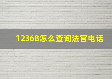 12368怎么查询法官电话