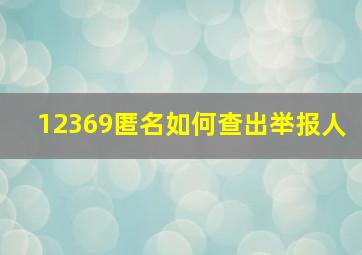 12369匿名如何查出举报人