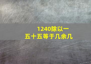 1240除以一五十五等于几余几