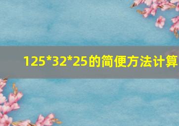 125*32*25的简便方法计算