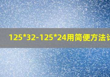 125*32-125*24用简便方法计算