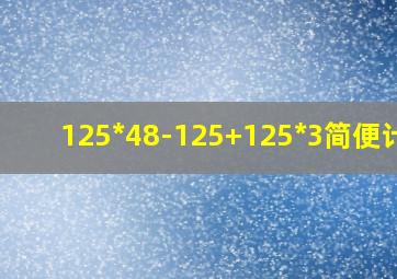 125*48-125+125*3简便计算