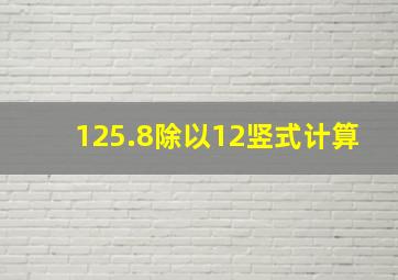 125.8除以12竖式计算