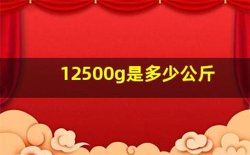 12500g是多少公斤