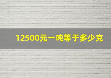 12500元一吨等于多少克