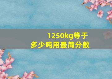 1250kg等于多少吨用最简分数