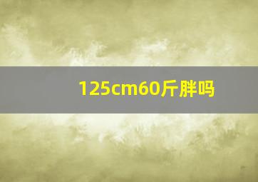 125cm60斤胖吗