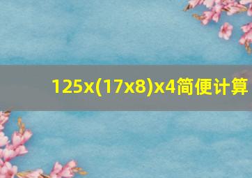 125x(17x8)x4简便计算