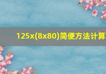 125x(8x80)简便方法计算