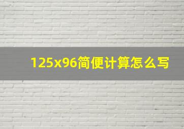 125x96简便计算怎么写