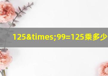 125×99=125乘多少减125