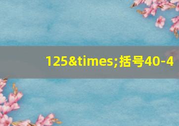 125×括号40-4