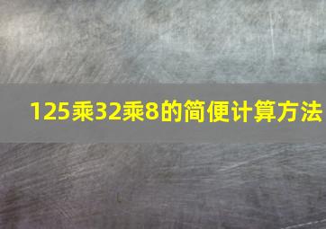 125乘32乘8的简便计算方法