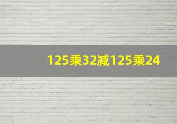 125乘32减125乘24